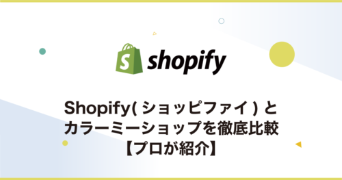 Shopifyとカラーミーショップを徹底比較【プロが紹介】