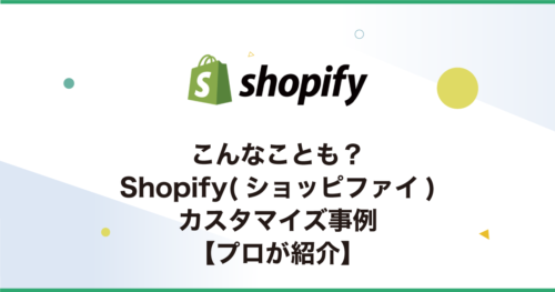 こんなことも？Shopify(ショッピファイ)カスタマイズ事例【プロが紹介】